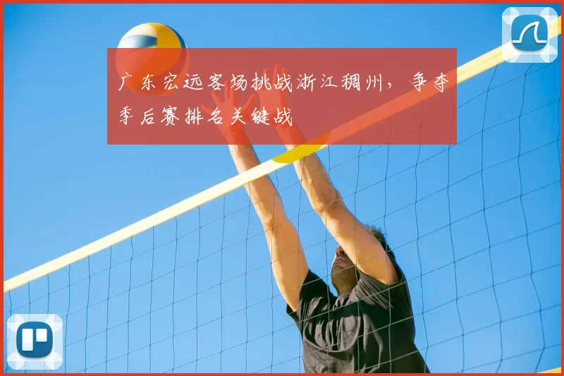 广东宏远客场挑战浙江稠州,争夺季后赛排名关键战