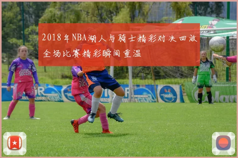 2018年NBA湖人与骑士精彩对决回放全场比赛精彩瞬间重温