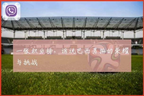 一张积分榜，诉说巴西男排的荣耀与挑战