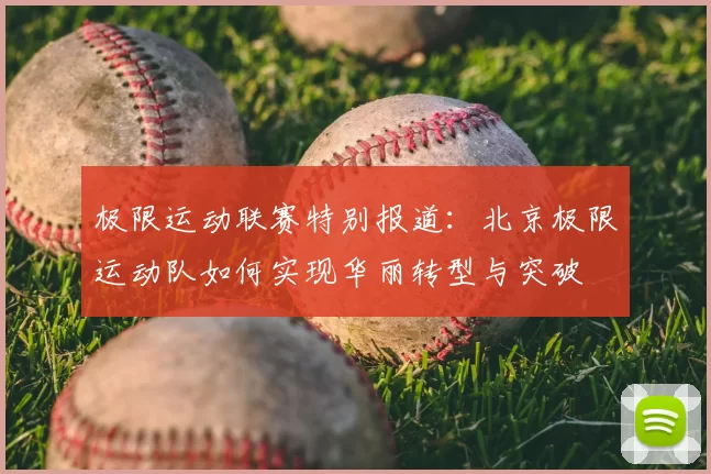 极限运动联赛特别报道：北京极限运动队如何实现华丽转型与突破