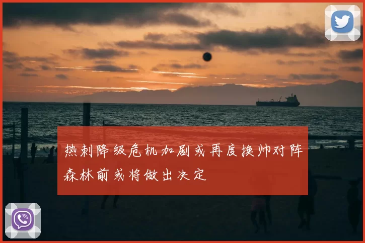 热刺降级危机加剧或再度换帅对阵森林前或将做出决定