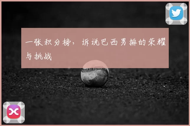 一张积分榜,诉说巴西男排的荣耀与挑战
