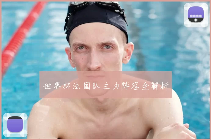 世界杯法国队主力阵容全解析