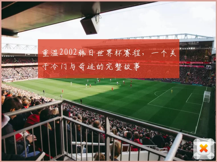 重温2002韩日世界杯赛程,一个关于冷门与奇迹的完整故事