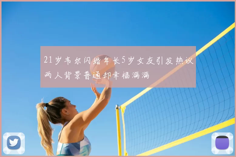 21岁韦尔闪婚年长5岁女友引发热议两人背景普通却幸福满满