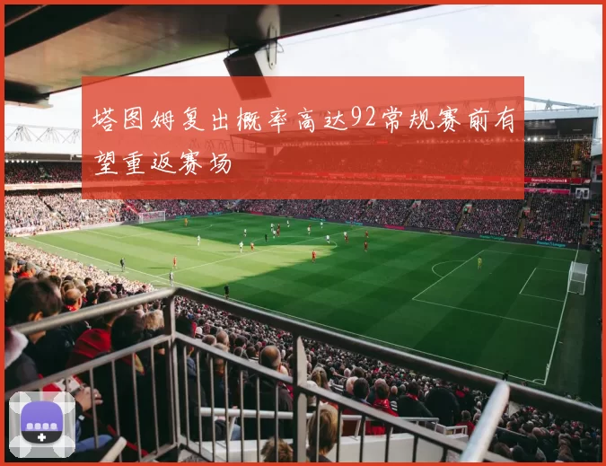 塔图姆复出概率高达92常规赛前有望重返赛场