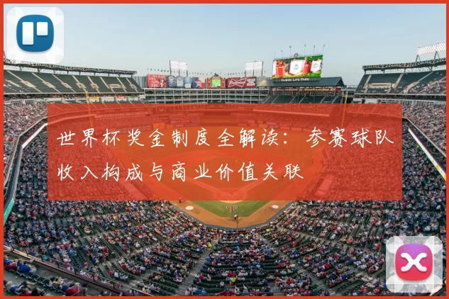 世界杯奖金制度全解读：参赛球队收入构成与商业价值关联