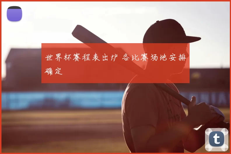世界杯赛程表出炉 各比赛场地安排确定